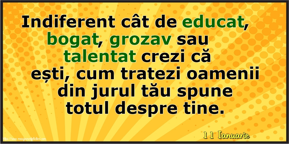 Felicitari de 11 Ianuarie - 11 Ianuarie - Cum tratezi oamenii din jurul tău spune totul despre tine!