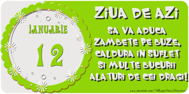 Felicitari de 12 Ianuarie - Ziua de azi sa va aduca zambete pe buze, caldura in suflet si multe bucurii alaturi de cei dragi 12 Ianuarie!