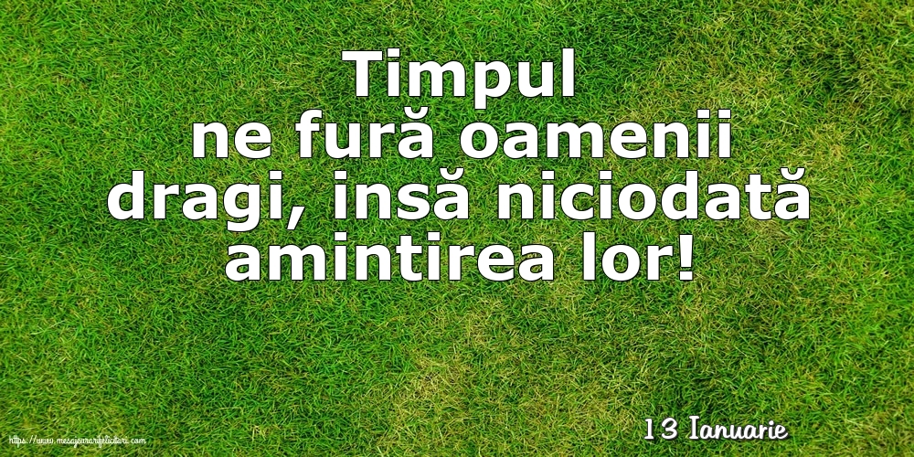 Felicitari de 13 Ianuarie - 13 Ianuarie - Timpul ne fură oamenii dragi...