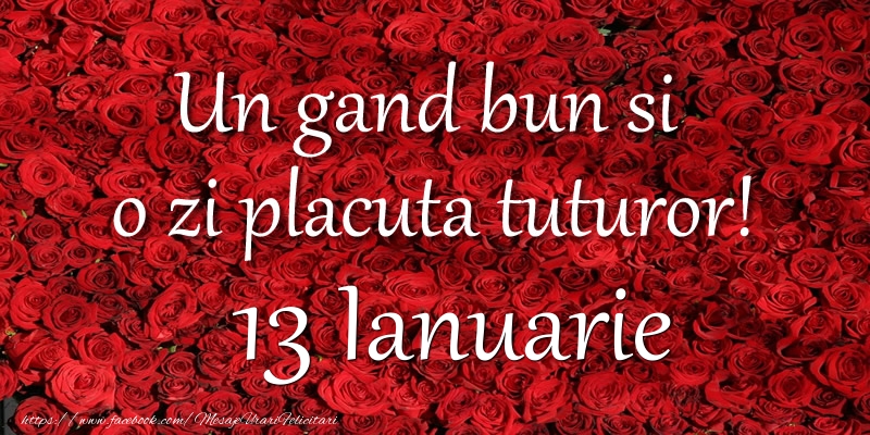 Un gand bun si  o zi placuta tuturor! Ianuarie 13