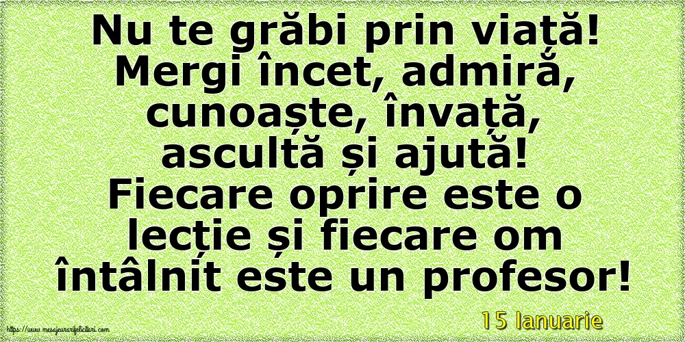 Felicitari de 15 Ianuarie - 15 Ianuarie - Nu te grăbi prin viață!
