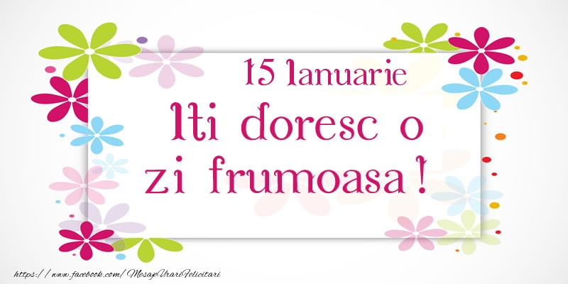 Felicitari de 15 Ianuarie - Ianuarie 15 Iti doresc o zi frumoasa!