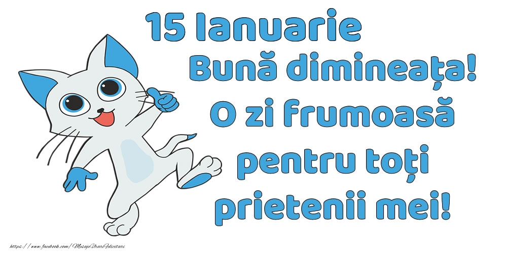 Felicitari de 15 Ianuarie - 15 Ianuarie: Bună dimineața! O zi frumoasă pentru toți prietenii mei!