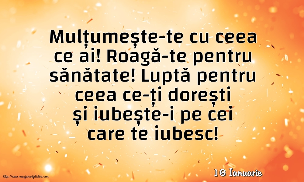 Felicitari de 16 Ianuarie - 16 Ianuarie - Mulțumește-te cu ceea ce ai! Roagă-te pentru sănătate!