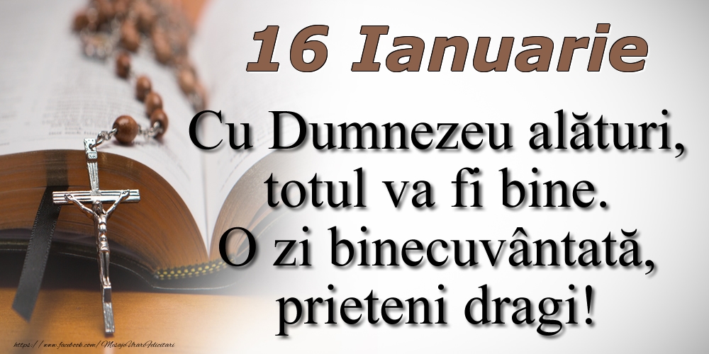 16 Ianuarie Cu Dumnezeu alături, totul va fi bine. O zi binecuvântată, prieteni dragi!