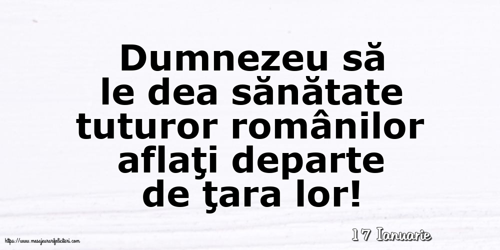 Felicitari de 17 Ianuarie - 17 Ianuarie - Dumnezeu să le dea sănătate tuturor românilor
