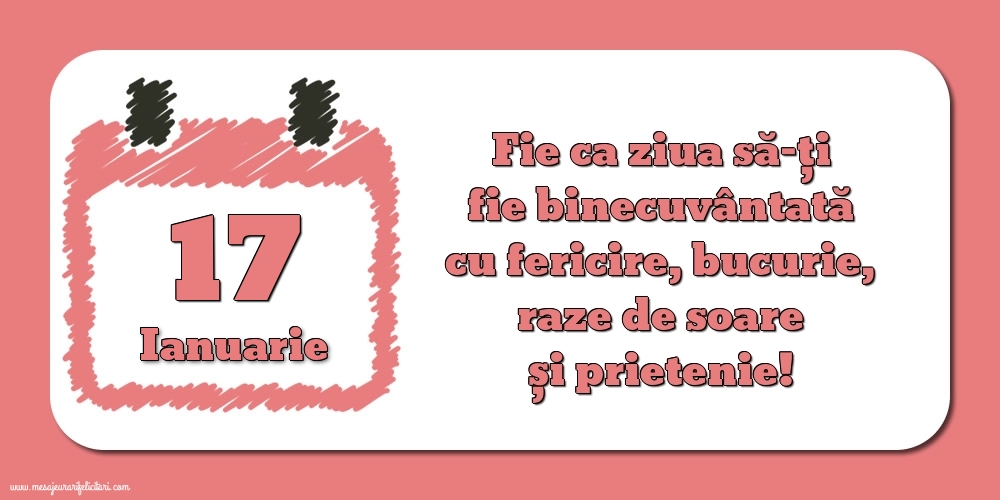 Felicitari de 17 Ianuarie - Fie ca ziua să-ți fie binecuvântată cu fericire, bucurie, raze de soare și prietenie!
