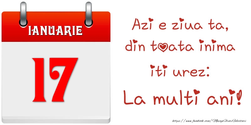 Felicitari de 17 Ianuarie - Ianuarie 17 Azi e ziua ta, din toata inima iti urez: La multi ani!