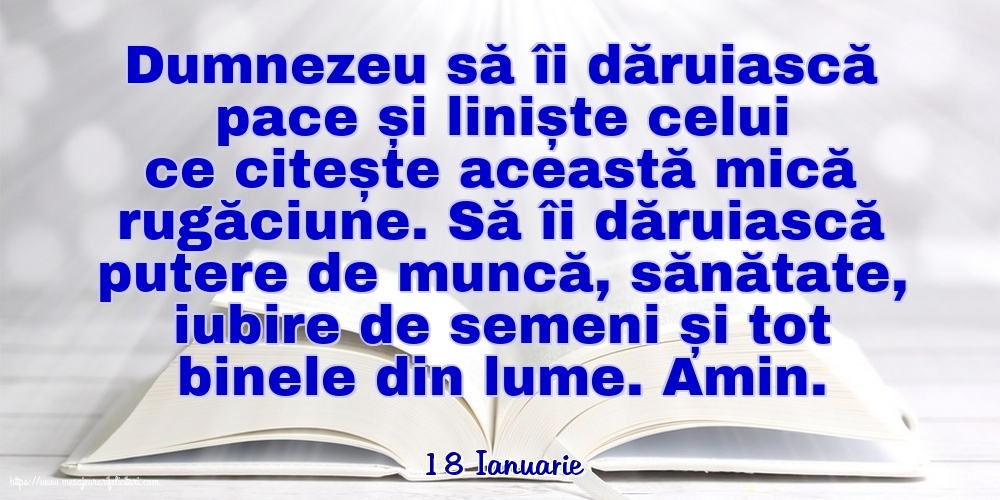 Felicitari de 18 Ianuarie - 18 Ianuarie - Dumnezeu să îi dăruiască pace și liniște celui ce citește această mică rugăciune
