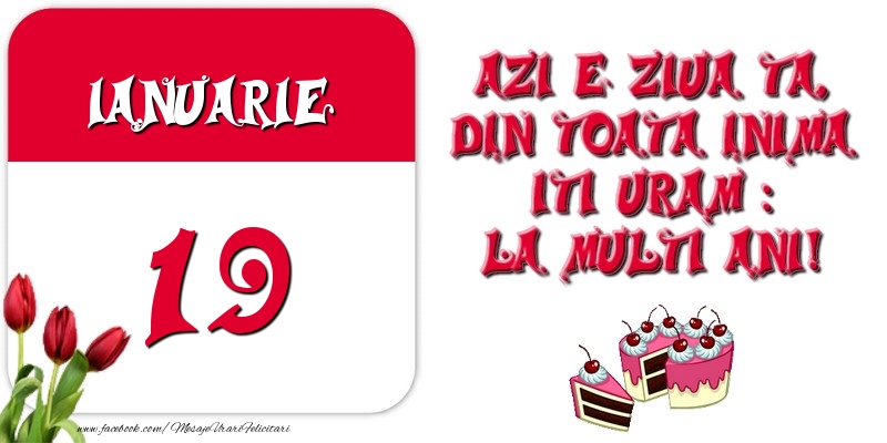 Azi e ziua ta, din toata inima iti uram: La multi ani! Ianuarie 19