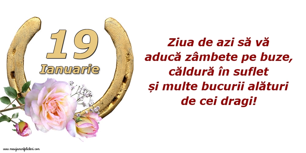 Felicitari de 19 Ianuarie - Ziua de azi să vă aducă zâmbete pe buze, căldură în suflet și multe bucurii alături de cei dragi!