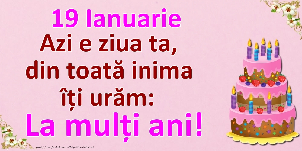 Felicitari de 19 Ianuarie - 19 Ianuarie Azi e ziua ta, din toată inima îți urăm: La mulți ani!