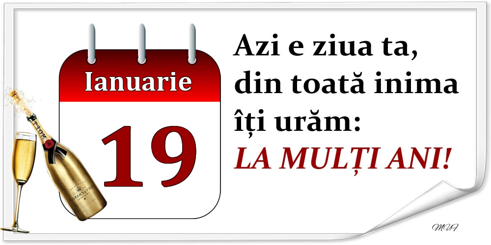 Ianuarie 19 Azi e ziua ta, din toată inima îți urăm: LA MULȚI ANI!