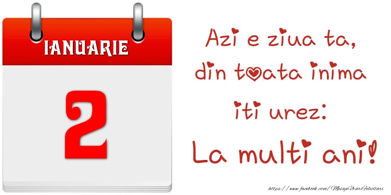 Felicitari de 2 Ianuarie - Ianuarie 2 Azi e ziua ta, din toata inima iti urez: La multi ani!