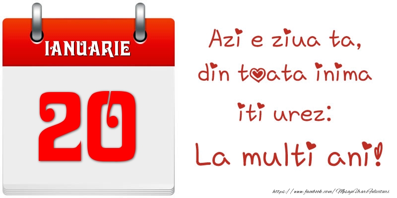 Felicitari de 20 Ianuarie - Ianuarie 20 Azi e ziua ta, din toata inima iti urez: La multi ani!