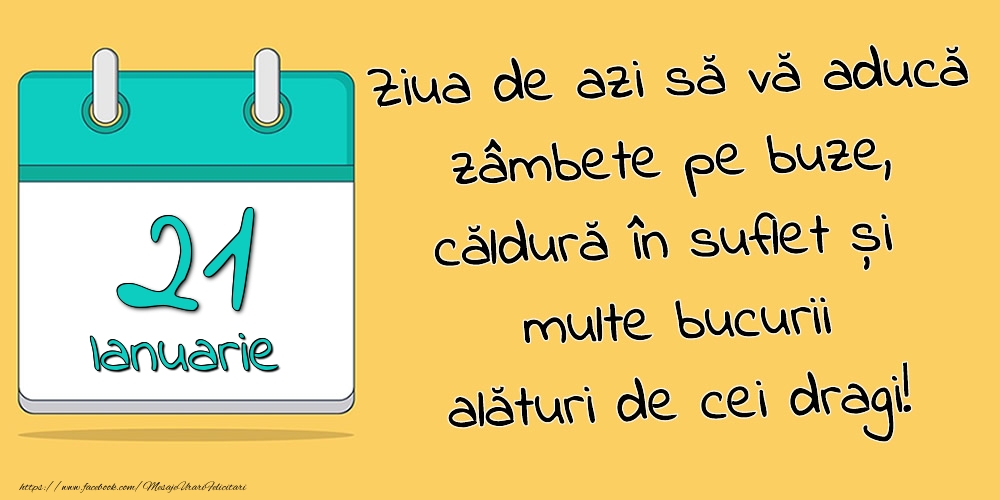 Felicitari de 21 Ianuarie - 21.Ianuarie - Ziua de azi să vă aducă zâmbete pe buze, căldură în suflet și multe bucurii alături de cei dragi!