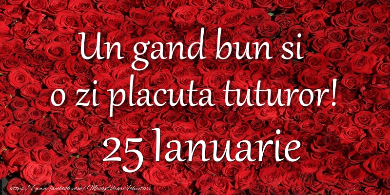 Felicitari de 25 Ianuarie - Un gand bun si  o zi placuta tuturor! Ianuarie 25