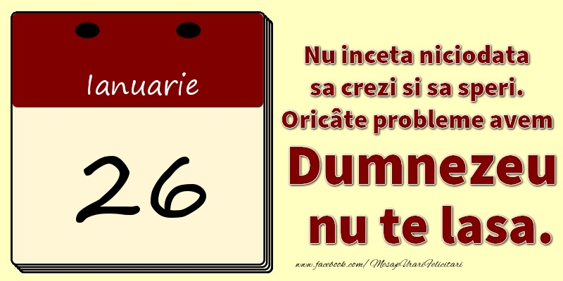 Felicitari de 26 Ianuarie - Nu inceta niciodata sa crezi si sa speri. Oricâte probleme avem Dumnezeu nu te lasa. 26Ianuarie