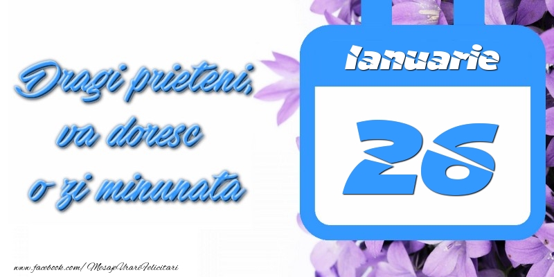 Felicitari de 26 Ianuarie - Ianuarie 26 Dragi prieteni, va doresc o zi minunata