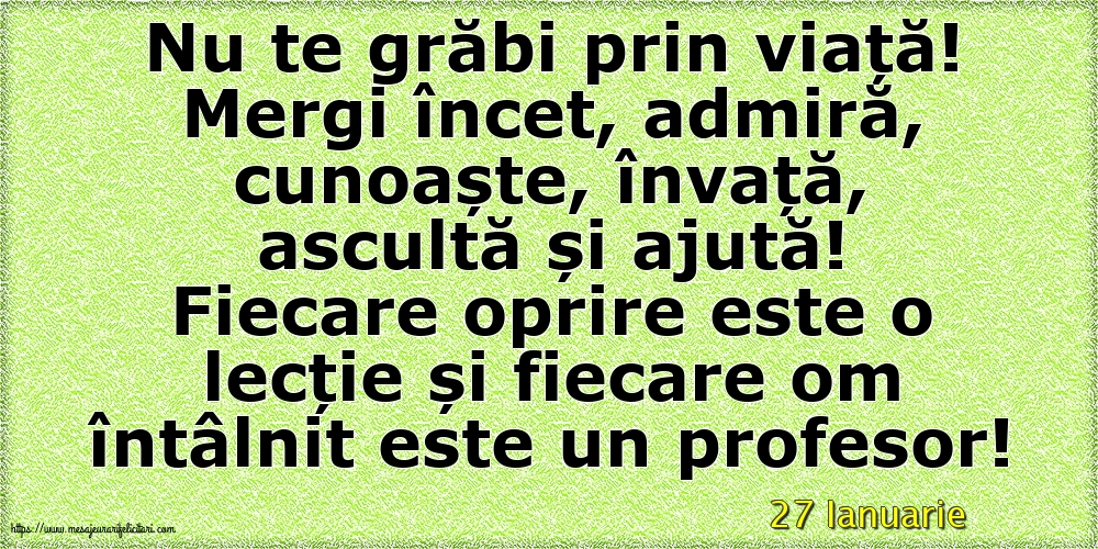 Felicitari de 27 Ianuarie - 27 Ianuarie - Nu te grăbi prin viață!