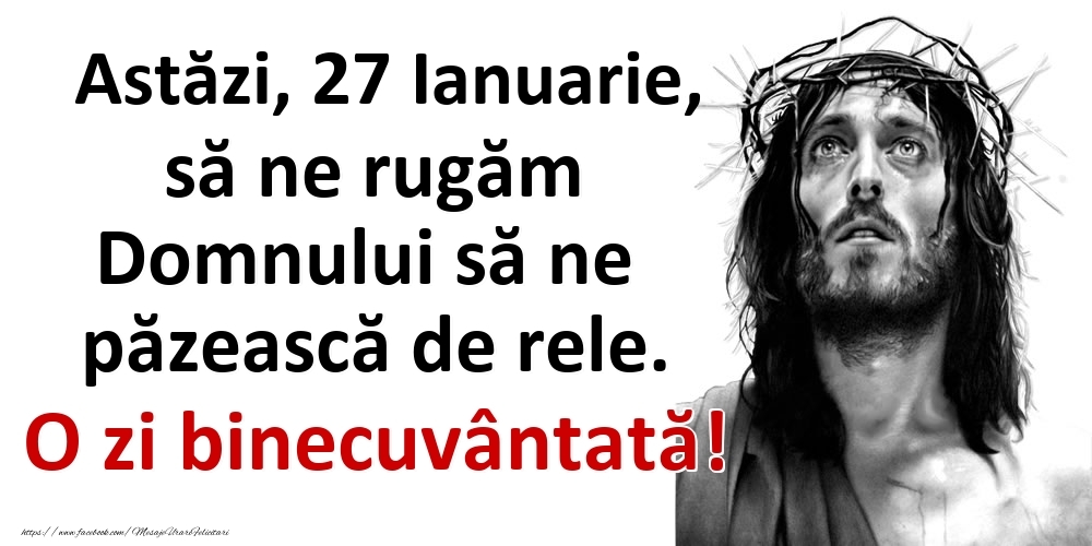 Felicitari de 27 Ianuarie - Astăzi, 27 Ianuarie, să ne rugăm Domnului să ne păzească de rele. O zi binecuvântată!