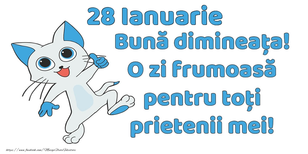 28 Ianuarie: Bună dimineața! O zi frumoasă pentru toți prietenii mei!