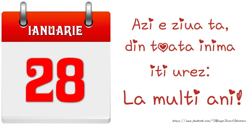 Ianuarie 28 Azi e ziua ta, din toata inima iti urez: La multi ani!