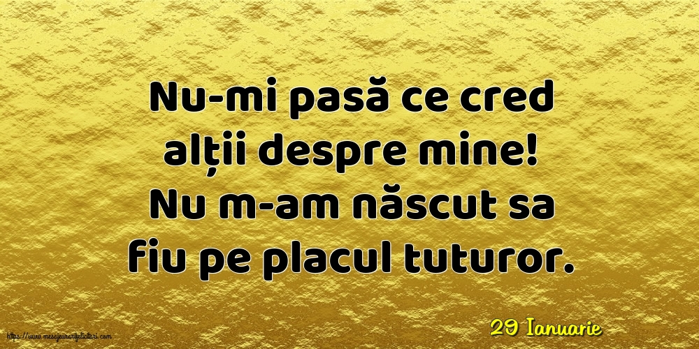 Felicitari de 29 Ianuarie - 29 Ianuarie - Nu-mi pasă ce cred alții despre mine!