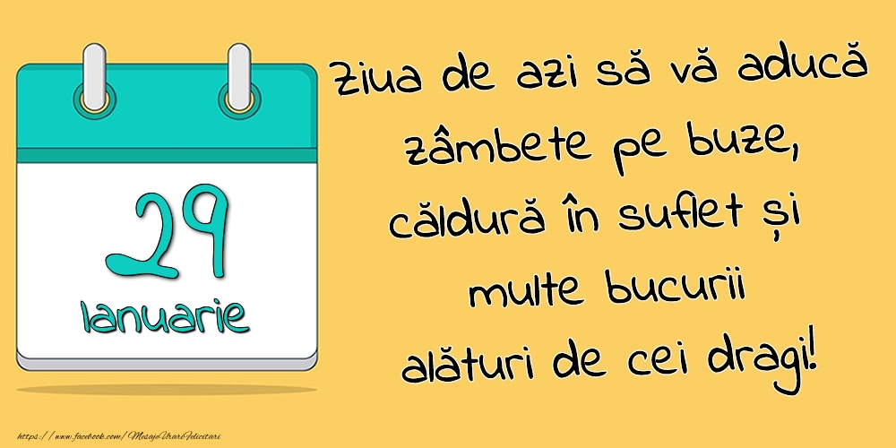 Felicitari de 29 Ianuarie - 29.Ianuarie - Ziua de azi să vă aducă zâmbete pe buze, căldură în suflet și multe bucurii alături de cei dragi!