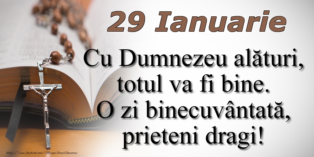 29 Ianuarie Cu Dumnezeu alături, totul va fi bine. O zi binecuvântată, prieteni dragi!