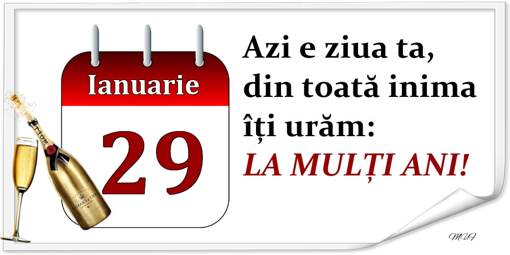 Ianuarie 29 Azi e ziua ta, din toată inima îți urăm: LA MULȚI ANI!