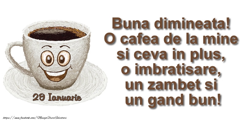 Felicitari de 29 Ianuarie - 29 Ianuarie - O cafea de la mine si ceva in plus ... o imbratisare, un zambet si un gand bun! Buna dimineata!