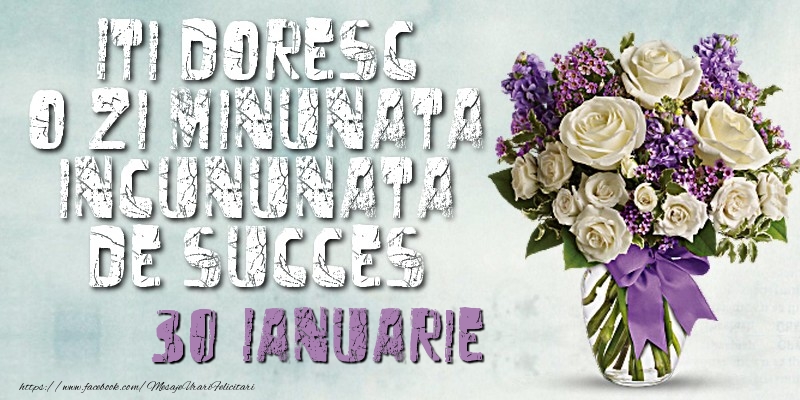 Felicitari de 30 Ianuarie - Iti doresc o zi minunata incununata de succes. Ianuarie 30