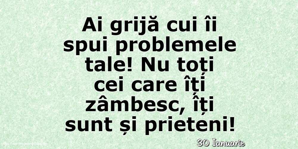 Felicitari de 30 Ianuarie - 30 Ianuarie - Ai grijă cui îi spui problemele