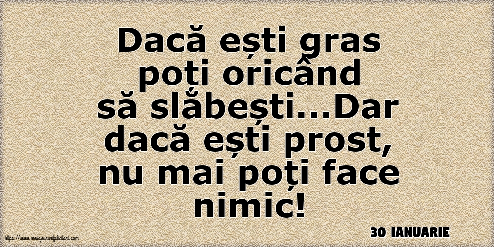 30 Ianuarie - Dacă ești gras