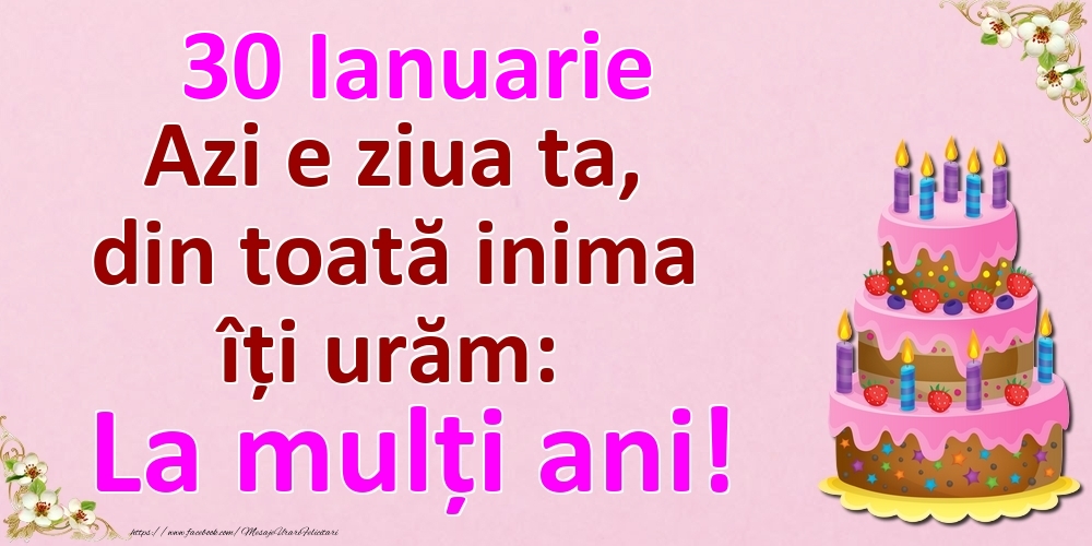 30 Ianuarie Azi e ziua ta, din toată inima îți urăm: La mulți ani!