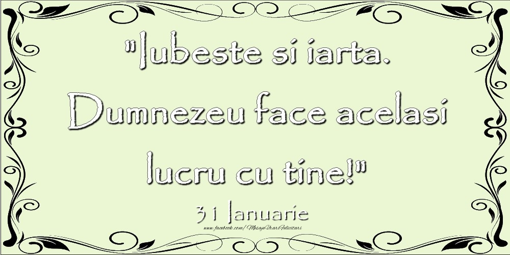 Felicitari de 31 Ianuarie - Iubeste si iarta. Dumnezeu face acelaşi lucru cu tine! 31Ianuarie