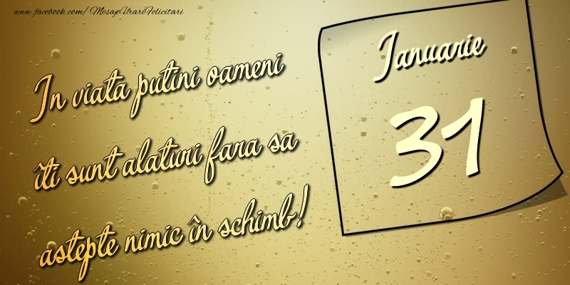 Felicitari de 31 Ianuarie - In viata puţini oameni îti sunt alături fara sa astepte nimic în schimb! 31 Ianuarie