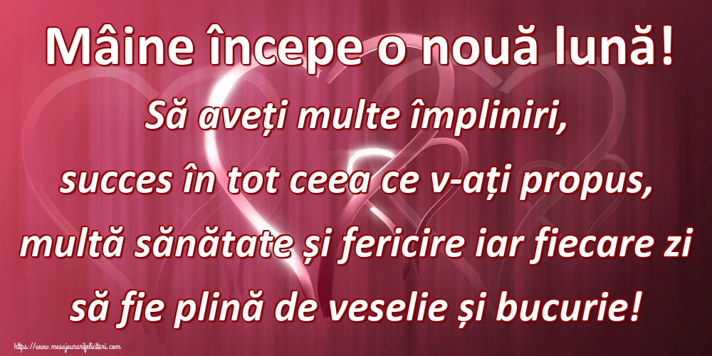 Felicitari de 31 Ianuarie - Mâine începe o nouă lună! Să aveți multe împliniri, succes în tot ceea ce v-ați propus, multă sănătate și fericire iar fiecare zi să fie plină de veselie și bucurie!