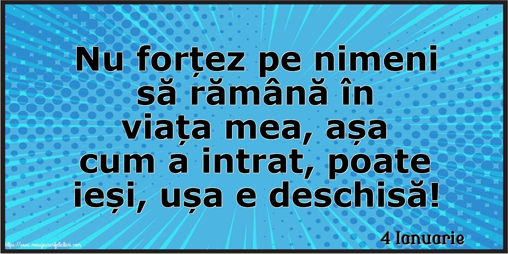 Felicitari de 4 Ianuarie - 4 Ianuarie - Nu forțez pe nimeni să rămână în viața mea