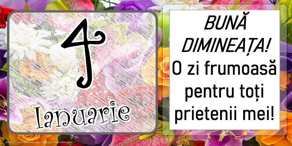 Felicitari de 4 Ianuarie - 4 Ianuarie - BUNĂ DIMINEAȚA! O zi frumoasă pentru toți prietenii mei!