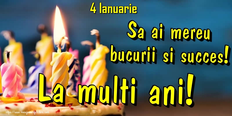 Felicitari de 4 Ianuarie - 4.Ianuarie - Sa ai mereu bucurii si succes! La multi ani!