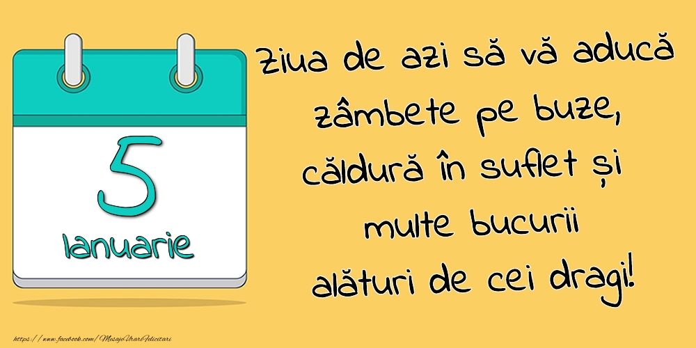 Felicitari de 5 Ianuarie - 5.Ianuarie - Ziua de azi să vă aducă zâmbete pe buze, căldură în suflet și multe bucurii alături de cei dragi!
