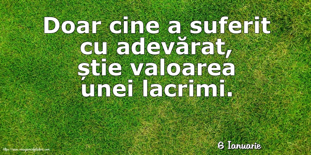 Felicitari de 6 Ianuarie - 6 Ianuarie - Doar cine a suferit cu adevărat