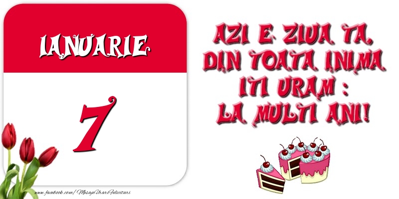 Azi e ziua ta, din toata inima iti uram: La multi ani! Ianuarie 7