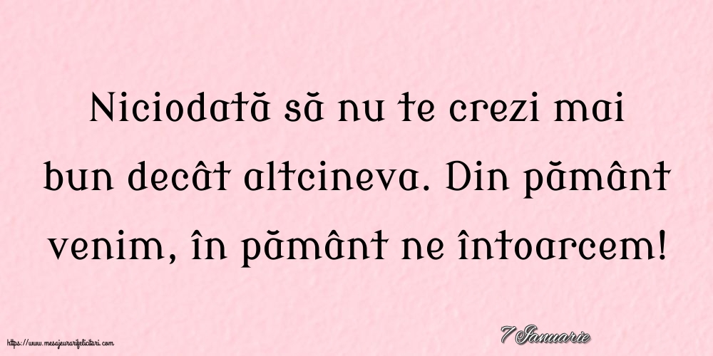 Felicitari de 7 Ianuarie - 7 Ianuarie - Niciodată să nu te crezi mai bun decât altcineva