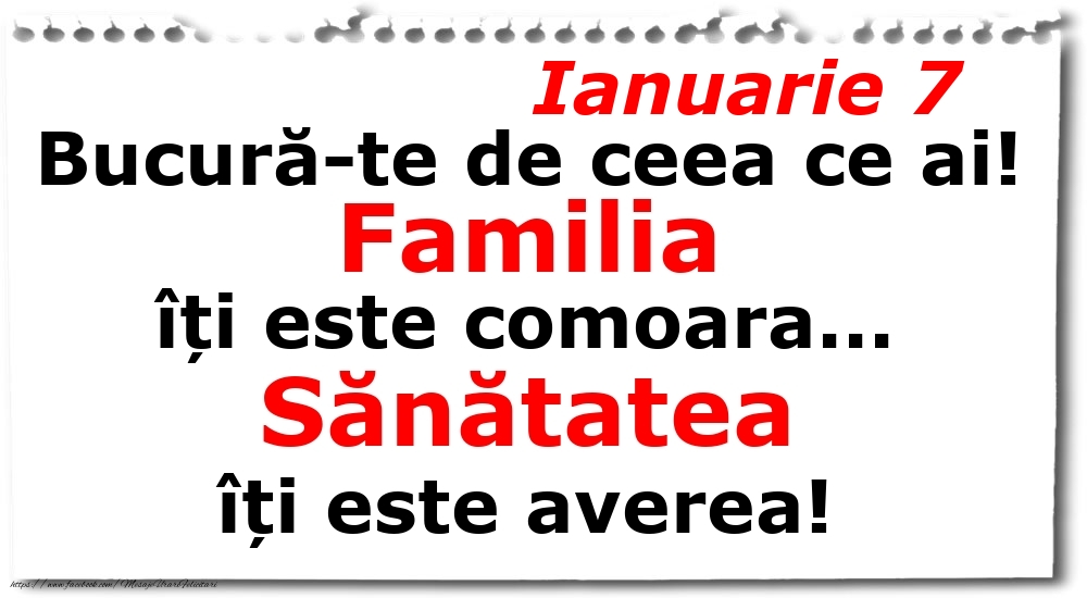 Ianuarie 7 Bucură-te de ceea ce ai! Familia îți este comoara... Sănătatea îți este averea!