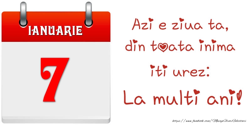 Ianuarie 7 Azi e ziua ta, din toata inima iti urez: La multi ani!