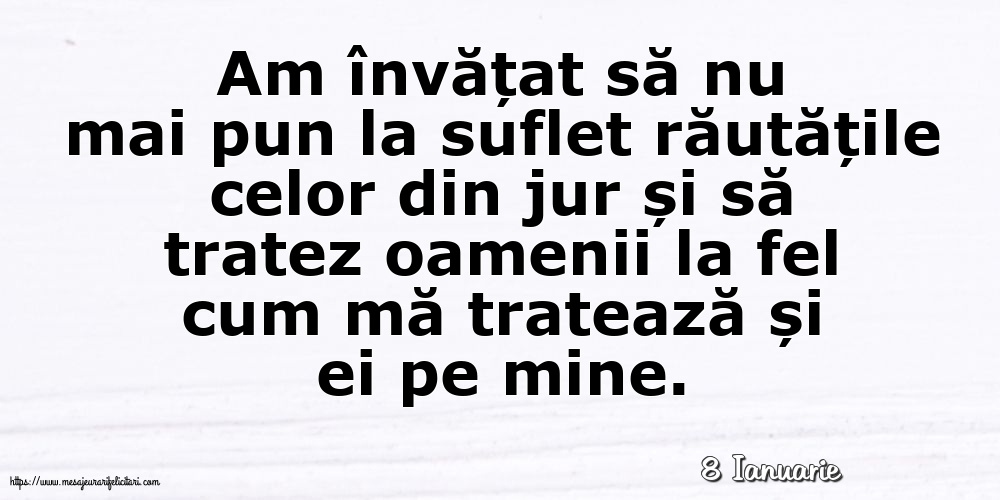Felicitari de 8 Ianuarie - 8 Ianuarie - Am învățat să nu mai pun la suflet răutățile