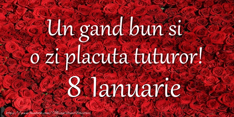 Un gand bun si  o zi placuta tuturor! Ianuarie 8